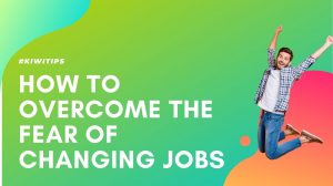 KIWITIPS – How to overcome the fear of changing jobs.